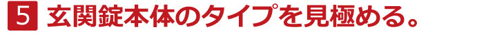 玄関錠本体のタイプを見極める。
